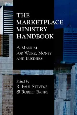 The Marketplace Ministry Handbook (Príručka o službe na trhu): Príručka pre prácu, peniaze a podnikanie - The Marketplace Ministry Handbook: A Manual for Work, Money and Business