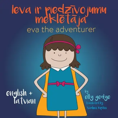 Eva Dobrodruh. Ieva ir piedzīvojumu meklētāja: Dvojjazyčná kniha: (lotyština): angličtina + Latviesu Valoda (lotyština) - Eva the Adventurer. Ieva ir piedzīvojumu meklētāja: Bilingual Book: English + Latviesu Valoda (Latvian)
