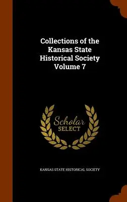 Zbierky Kansaskej štátnej historickej spoločnosti zväzok 7 - Collections of the Kansas State Historical Society Volume 7