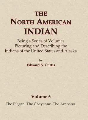 Severoamerickí Indiáni 6. zväzok - Piegan, Šajeni, Arapahovia - The North American Indian Volume 6 -The Piegan, The Cheyenne, The Arapaho
