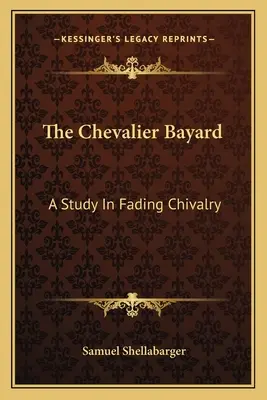 The Chevalier Bayard: Štúdia o zanikajúcom rytierstve - The Chevalier Bayard: A Study In Fading Chivalry
