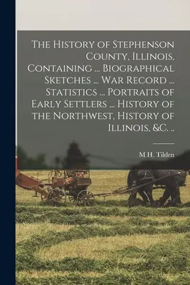 Dejiny okresu Stephenson, Illinois, obsahujúce... životopisné náčrty ... vojnový záznam ... štatistiky ... Portréty prvých osadníkov ... Jeho - The History of Stephenson County, Illinois, Containing ... Biographical Sketches ... war Record ... Statistics ... Portraits of Early Settlers ... His