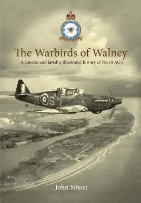 Vtáky z Walney: História RAF Walney (RAF Barrow) a Leteckej streleckej školy č. 10 - The Warbirds of Walney: A History of RAF Walney (RAF Barrow) and No.10 Air Gunnery School
