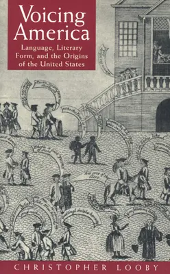 Voicing America (Hlasy Ameriky): Jazyk, literárna forma a počiatky Spojených štátov - Voicing America: Language, Literary Form, and the Origins of the United States