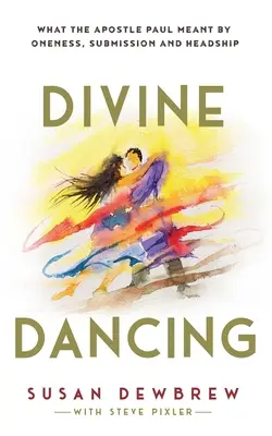 Božský tanec: Čo apoštol Pavol myslel pod pojmami jednota, podriadenosť a hlavná úloha - Divine Dancing: What the Apostle Paul Meant By Oneness, Submission and Headship