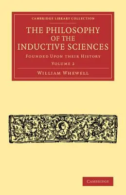 Filozofia induktívnych vied: 2. zväzok: na základe ich histórie - The Philosophy of the Inductive Sciences: Volume 2: Founded Upon Their History