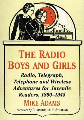 Rozhlasoví chlapci a dievčatá: Rádiové, telegrafné, telefónne a bezdrôtové dobrodružstvá pre mladistvých čitateľov, 1890 - 1945 - The Radio Boys and Girls: Radio, Telegraph, Telephone and Wireless Adventures for Juvenile Readers, 1890-1945