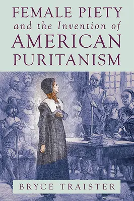 Ženská zbožnosť a vynález amerického puritanizmu - Female Piety and the Invention of American Puritanism