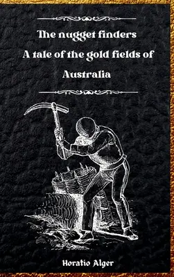 Hľadači nugetov: Príbeh o zlatých poliach Austrálie - The Nugget Finders: A Tale of the Gold Fields of Australia