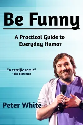Buď vtipný: Praktický sprievodca každodenným humorom - Be Funny: A Practical Guide to Everyday Humor