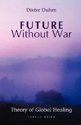 Budúcnosť bez vojny. Teória globálneho uzdravenia - Future Without War. Theory of Global Healing