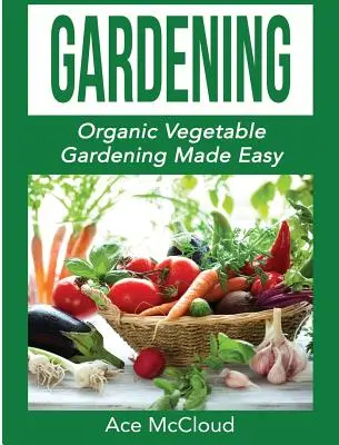Záhradkárstvo: Jednoduché pestovanie organickej zeleniny - Gardening: Organic Vegetable Gardening Made Easy