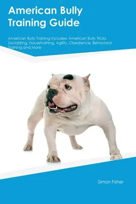 Sprievodca výcvikom amerického bullyho Výcvik amerického bullyho obsahuje: výcvik amerického bullyho obsahuje: triky, socializácia, výcvik v domácnosti, agility, poslušnosť, tréning správania - American Bully Training Guide American Bully Training Includes: American Bully Tricks, Socializing, Housetraining, Agility, Obedience, Behavioral Trai
