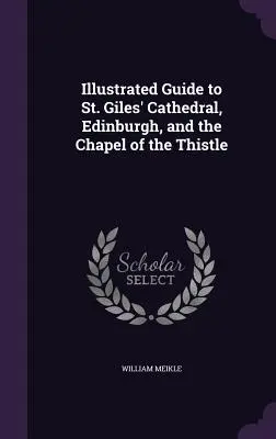 Ilustrovaný sprievodca po katedrále svätého Jilja v Edinburghu a kaplnke Bodliaka - Illustrated Guide to St. Giles' Cathedral, Edinburgh, and the Chapel of the Thistle