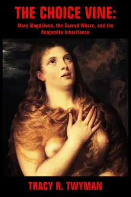Výber viniča: Mária Magdaléna, posvätná dievka a dedičstvo Benjamínovcov - The Choice Vine: Mary Magdalene, the Sacred Whore, and the Benjamite Inheritance