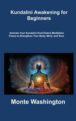 Prebudenie kundaliní pre začiatočníkov: Meditačné pozície na posilnenie tela, mysle a duše: aktivujte svoju energiu Kundalini - Kundalini Awakening for Beginners: Activate Your Kundalini EnerChakra Meditation Poses to Strengthen Your Body, Mind, and Soul