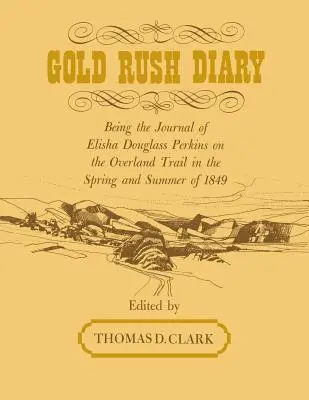 Denník zlatej horúčky: Denník Elishu Douglasa Perkinsa o ceste po pevnine na jar a v lete 1849 - Gold Rush Diary: Being the Journal of Elisha Douglas Perkins on the Overland Trail in the Spring and Summer of 1849