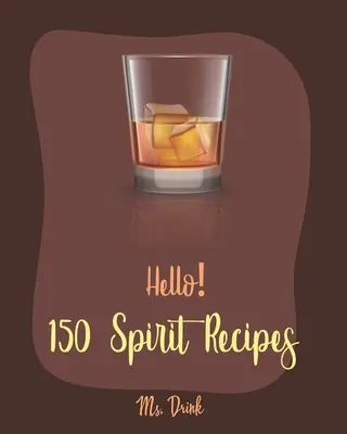 Ahoj! 150 duchárskych receptov: Najlepšia kuchárska kniha o liehovinách pre začiatočníkov [kniha receptov na rumové koktaily, kniha receptov na martini, kuchárska kniha o punči, kuchárska kniha o vodke - Hello! 150 Spirit Recipes: Best Spirit Cookbook Ever For Beginners [Rum Cocktail Recipe Book, Martini Recipe Book, Punch Cookbook, Vodka Cookbook