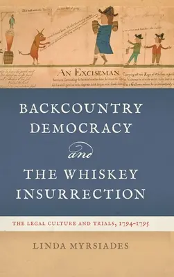 Backcountry Democracy and Whiskey Insurrection (Demokracia v zázemí a whiskeyové povstanie): Právna kultúra a súdne procesy, 1794-1795 - Backcountry Democracy and the Whiskey Insurrection: The Legal Culture and Trials, 1794-1795
