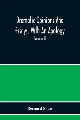 Dramatické názory a eseje s apológiou; obsahujúcou aj slovo o dramatických názoroch a esejach Bernarda Shawa - Dramatic Opinions And Essays, With An Apology; Containing As Well A Word On The Dramatic Opinions And Essays Of Bernard Shaw