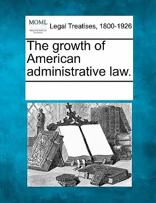 Vývoj amerického správneho práva. - The Growth of American Administrative Law.