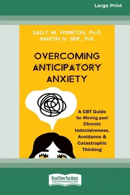 Prekonanie anticipačnej úzkosti: [Large Print 16 Pt Edition] - Overcoming Anticipatory Anxiety: A CBT Guide for Moving past Chronic Indecisiveness, Avoidance, and Catastrophic Thinking [Large Print 16 Pt Edition]