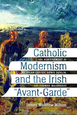 Katolícka moderna a írska avantgarda: úspechy Briana Coffeyho, Denisa Devlina a Thomasa Macgreevyho - Catholic Modernism and the Irish Avant-Garde: The Achievement of Brian Coffey, Denis Devlin, and Thomas Macgreevy