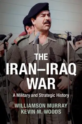 Iránsko-iracká vojna: vojenské a strategické dejiny - The Iran-Iraq War: A Military and Strategic History