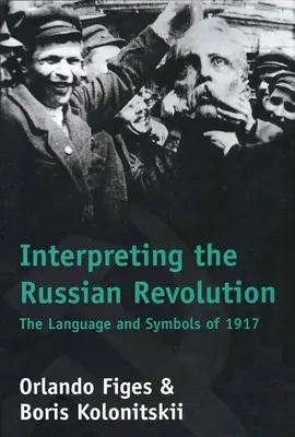 Interpretácia ruskej revolúcie: Jazyk a symboly roku 1917 - Interpreting the Russian Revolution: The Language and Symbols of 1917