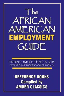 Sprievodca afroamerickým zamestnaním: Nájsť a udržať si prácu: Pohovory - nadväzovanie kontaktov - kariérne ciele - The African American Employment Guide: Finding and Keeping a Job: Interviews - Networking - Career Goals