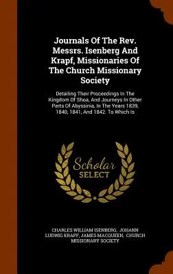 Journals of The Rev. Messrs Isenberg And Krapf, Missionaries of the Church Missionary Society (Denníky pátrov Isenberga a Krapfa, misionárov Cirkevnej misijnej spoločnosti): Misionári misijných organizácií v Šóskom kráľovstve, Podrobné informácie o ich pôsobení v Šóskom kráľovstve, An - Journals Of The Rev. Messrs. Isenberg And Krapf, Missionaries Of The Church Missionary Society: Detailing Their Proceedings In The Kingdom Of Shoa, An