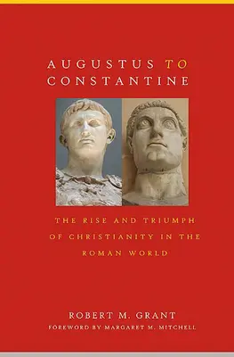 Augustus až Konštantín: Konštantín a Konštantín: Vzostup a triumf kresťanstva v rímskom svete - Augustus to Constantine: The Rise and Triumph of Christianity in the Roman World