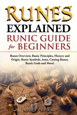 Vysvetlenie rún: Runy: Prehľad rún, runové princípy, história a pôvod, runové symboly, aety, odlievanie rún, runoví bohovia a ďalšie! Runové - Runes Explained: Runes Overview, Runic Principles, History and Origin, Runic Symbols, Aetts, Casting Runes, Runic Gods and More! Runic