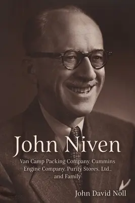 John Niven: Niven: Van Camp Packing Company, Cummins Engine Company, Purity Stores, Ltd., and Family - John Niven: Van Camp Packing Company, Cummins Engine Company, Purity Stores, Ltd., and Family