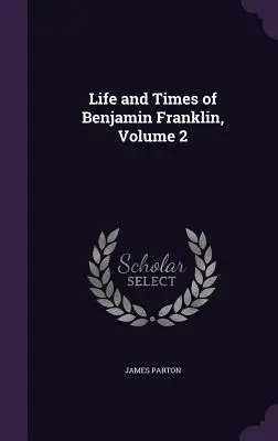 Život a doba Benjamina Franklina, 2. diel - Life and Times of Benjamin Franklin, Volume 2