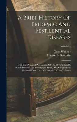 Stručné dejiny epidemických a morových chorôb: S hlavnými javmi fyzikálneho sveta, ktoré im predchádzajú a sprevádzajú ich, a s pozorovaním - A Brief History Of Epidemic And Pestilential Diseases: With The Principal Phenomena Of The Physical World, Which Precede And Accompany Them, And Obser