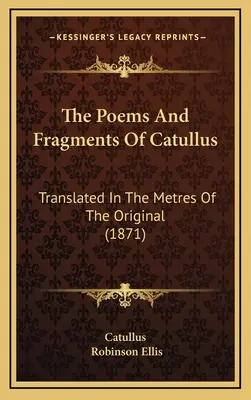 Catullove básne a fragmenty: Preklad v metráži originálu (1871) - The Poems And Fragments Of Catullus: Translated In The Metres Of The Original (1871)