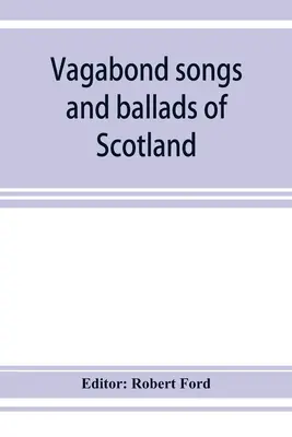 Tulácke piesne a balady Škótska s mnohými starými a známymi melódiami - Vagabond songs and ballads of Scotland, with many old and familiar melodies