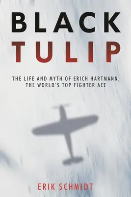 Čierny tulipán: Život a mýtus Ericha Hartmanna, najlepšieho svetového stíhacieho esa - Black Tulip: The Life and Myth of Erich Hartmann, the World's Top Fighter Ace