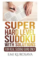 Super ťažká úroveň sudoku s riešeniami: Iba pre skutočných sudoku guru - Super Hard Level Sudoku With Solutions: For Real Sudoku Guru Only