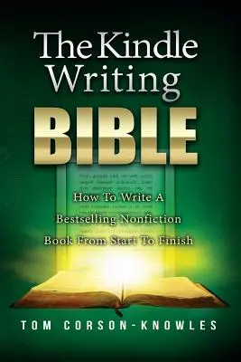 Biblia písania pre Kindle: Ako napísať bestseller literatúry faktu od začiatku do konca - The Kindle Writing Bible: How To Write A Bestselling Nonfiction Book From Start To Finish