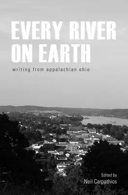 Každá rieka na Zemi: Písanie z Apalačského Ohia - Every River on Earth: Writing from Appalachian Ohio