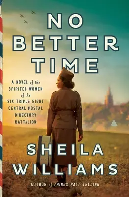 Niet lepšieho času: Román o oduševnených ženách z ústredného poštového smerového práporu Šesť tridsaťosem - No Better Time: A Novel of the Spirited Women of the Six Triple Eight Central Postal Directory Battalion