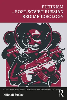 Putinizmus - ideológia postsovietskeho ruského režimu - Putinism - Post-Soviet Russian Regime Ideology