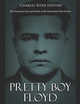 Pretty Boy Floyd: Povestný život a smrť zločinca z obdobia krízy - Pretty Boy Floyd: The Notorious Life and Death of the Depression Era Outlaw