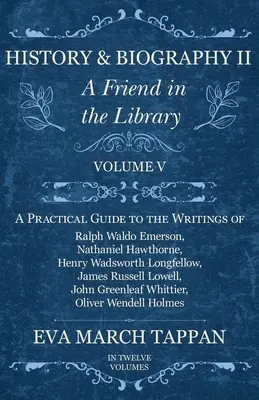 Dejiny a životopisy II - Priateľ v knižnici: V. diel - Praktický sprievodca spismi Ralpha Walda Emersona, Nathaniela Hawthorna, Henryho Waadswortha. - History and Biography II - A Friend in the Library: Volume V - A Practical Guide to the Writings of Ralph Waldo Emerson, Nathaniel Hawthorne, Henry Wa