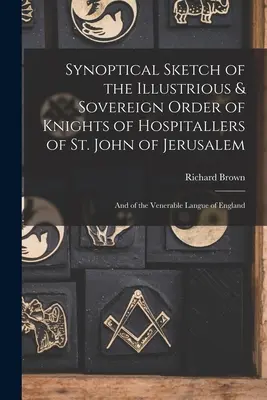 Synoptický náčrt Vznešeného a suverénneho rytierskeho rádu špitálnikov svätého Jána z Jeruzalema: A ctihodného anglického langu - Synoptical Sketch of the Illustrious & Sovereign Order of Knights of Hospitallers of St. John of Jerusalem: And of the Venerable Langue of England