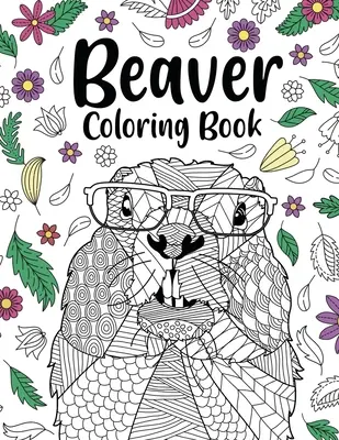 Kniha na vyfarbovanie bobrov: Omaľovánky pre dospelých, darčeky pre milovníkov maľovania zvierat, bobrie mandaly na vyfarbovanie, aktivity na uvoľnenie stresu - Beaver Coloring Book: Coloring Books for Adults, Gifts for Animal Painting Lover, Beaver Mandala Coloring Pages, Activity Stress Relieving