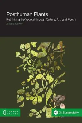 Posthumánne rastliny: Pôvodné rastlinné rastliny: Prehodnotenie rastlinných rastlín prostredníctvom kultúry, umenia a poézie - Posthuman Plants: Rethinking the Vegetal through Culture, Art, and Poetry