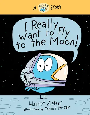 Naozaj chcem letieť na Mesiac! A Really Bird Story (Skutočne vtáčí príbeh) - I Really Want to Fly to the Moon!: A Really Bird Story